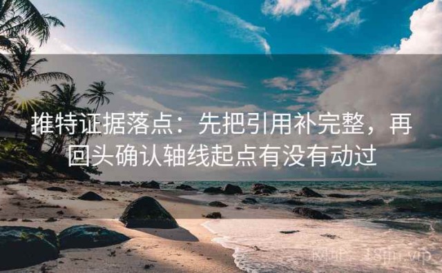 推特证据落点：先把引用补完整，再回头确认轴线起点有没有动过