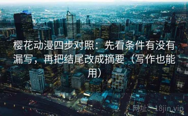 樱花动漫四步对照：先看条件有没有漏写，再把结尾改成摘要（写作也能用）