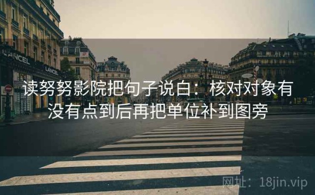 读努努影院把句子说白：核对对象有没有点到后再把单位补到图旁