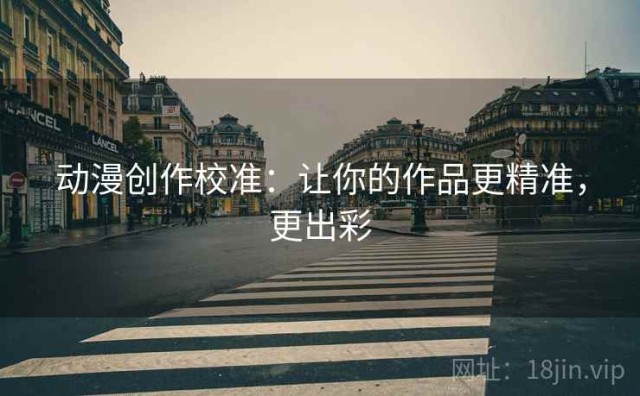 动漫创作校准：让你的作品更精准，更出彩