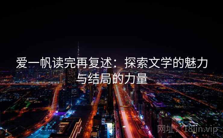 爱一帆读完再复述：探索文学的魅力与结局的力量