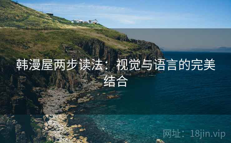 韩漫屋两步读法：视觉与语言的完美结合